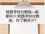 铁路学校分数线一般都多少,铁路学校分数线，你了解多少？
