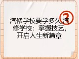 汽修学校要学多久,汽修学校：掌握技艺，开启人生新篇章