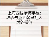 上海西餐厨师学校：培养专业西餐烹饪人才的摇篮