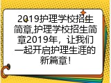 2019护理学校招生简章,护理学校招生简章2019年，让我们一起开启护理生涯的新篇章！