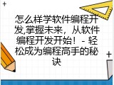 怎么样学软件编程开发,掌握未来，从软件编程开发开始！- 轻松成为编程高手的秘诀