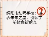 绵阳市幼师学校：培养未来之星，引领学前教育新潮流