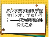 多少学费学厨师,掌握烹饪艺术，学费几何？&mdash;&mdash;成为厨师的性价比之路