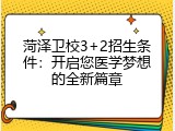 菏泽卫校3+2招生条件：开启您医学梦想的全新篇章