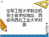 空军工程大学航空机务士官学校地址：西安市西北工业大学对面