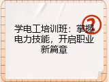 学电工培训班：掌握电力技能，开启职业新篇章