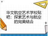 华文航空艺术学校贴吧：探索艺术与航空的完美结合