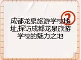 成都龙泉旅游学校地址,探访成都龙泉旅游学校的魅力之地