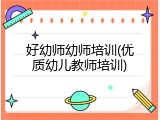 好幼师幼师培训(优质幼儿教师培训)