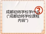 成都幼师学校学什么("成都幼师学校课程内容")