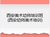西安美术幼师培训班(西安幼师美术培训)