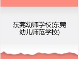 东莞幼师学校(东莞幼儿师范学校)