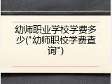 幼师职业学校学费多少("幼师职校学费查询")