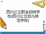 四川公立职业幼师学校(四川公立幼儿师范学校)