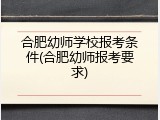 合肥幼师学校报考条件(合肥幼师报考要求)