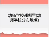 幼师学校都哪里(幼师学校分布地点)