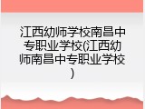 江西幼师学校南昌中专职业学校(江西幼师南昌中专职业学校)