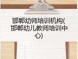 邯郸幼师培训机构(邯郸幼儿教师培训中心)