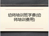 幼师培训班学费(幼师培训费用)