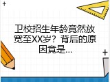 卫校招生年龄竟然放宽至XX岁？背后的原因竟是&hellip;