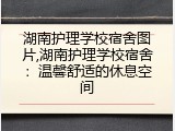 湖南护理学校宿舍图片,湖南护理学校宿舍：温馨舒适的休息空间