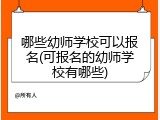 哪些幼师学校可以报名(可报名的幼师学校有哪些)