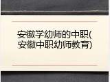 安徽学幼师的中职(安徽中职幼师教育)