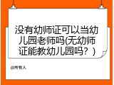 没有幼师证可以当幼儿园老师吗(无幼师证能教幼儿园吗？)