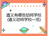 遵义有哪些幼师学校(遵义幼师学校一览)