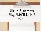 广州中专幼师学校(广州幼儿教育职业学校)