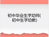 初中毕业生学幼师(初中生学幼教)