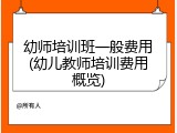 幼师培训班一般费用(幼儿教师培训费用概览)
