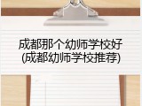 成都那个幼师学校好(成都幼师学校推荐)