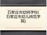 石家庄市幼师学校(石家庄市幼儿师范学院)