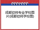 成都幼师专业学校图片(成都幼师学校图)