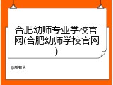 合肥幼师专业学校官网(合肥幼师学校官网)