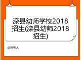 滦县幼师学校2018招生(滦县幼师2018招生)