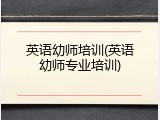 英语幼师培训(英语幼师专业培训)