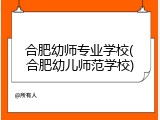 合肥幼师专业学校(合肥幼儿师范学校)
