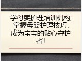 学母婴护理培训机构,掌握母婴护理技巧，成为宝宝的贴心守护者！