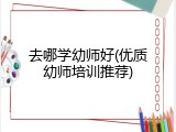 去哪学幼师好(优质幼师培训推荐)