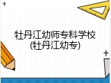 牡丹江幼师专科学校(牡丹江幼专)