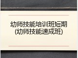 幼师技能培训班短期(幼师技能速成班)