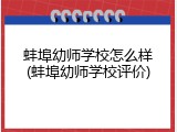 蚌埠幼师学校怎么样(蚌埠幼师学校评价)