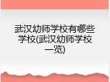 武汉幼师学校有哪些学校(武汉幼师学校一览)