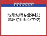 池州幼师专业学校(池州幼儿师范学校)