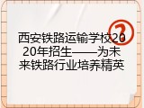 西安铁路运输学校2020年招生&mdash;&mdash;为未来铁路行业培养精英