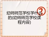 幼师师范学校学什么的(幼师师范学校课程内容)