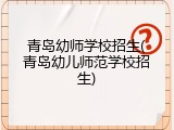青岛幼师学校招生(青岛幼儿师范学校招生)