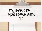 贵阳幼师学校招生2019(2019贵阳幼师招生)